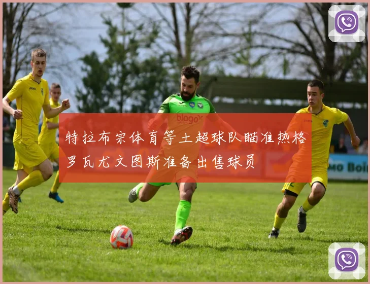 特拉布宗体育等土超球队瞄准热格罗瓦尤文图斯准备出售球员