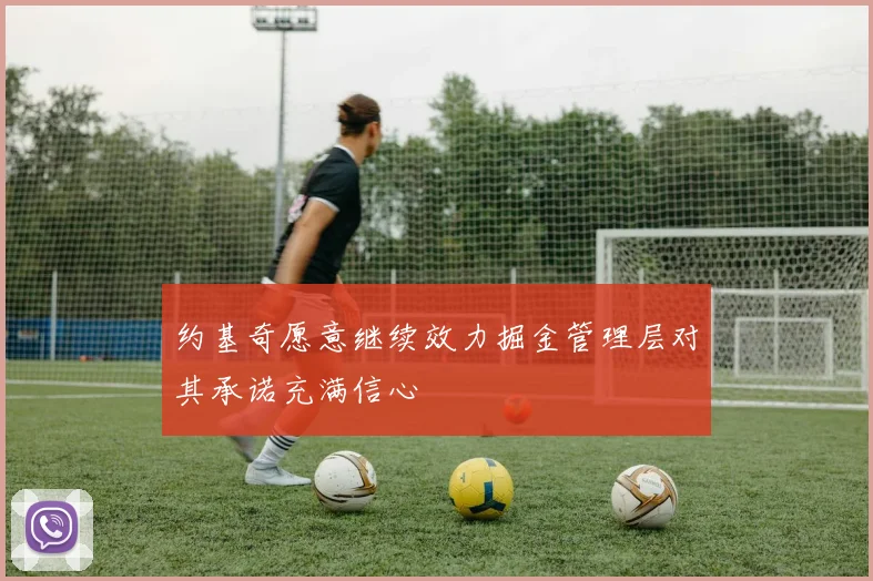 约基奇愿意继续效力掘金管理层对其承诺充满信心